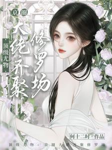 顶级尤物京圈大佬齐聚修罗场番茄